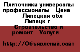 Плиточники универсалы профессионалы › Цена ­ 400 - Липецкая обл., Липецк г. Строительство и ремонт » Услуги   